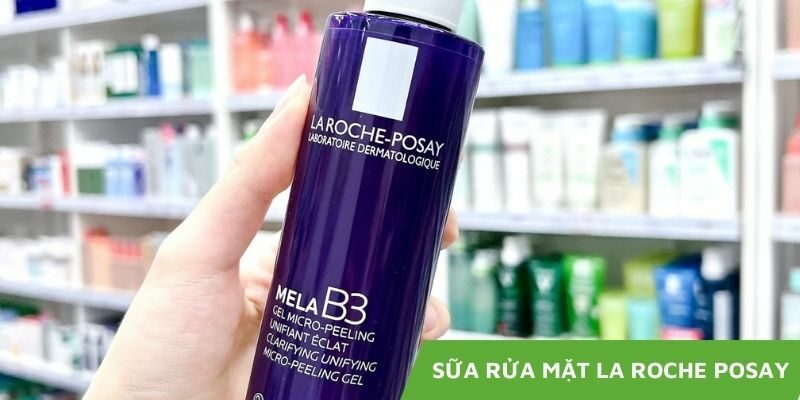 Top 3 Sữa Rửa Mặt La Roche Posay Được Tin Dùng Nhất Hiện Nay