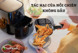 Tác hại của nồi chiên không dầu khiến bạn phải giật mình