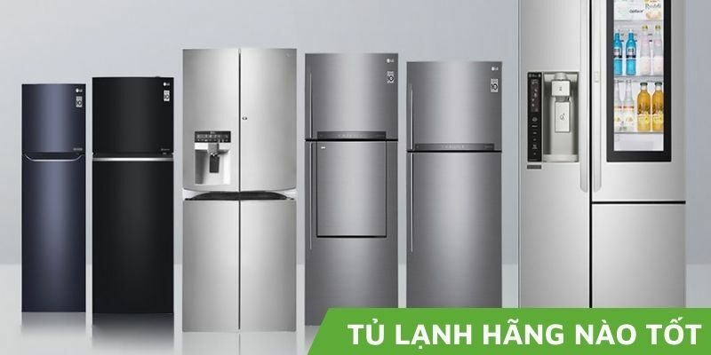 Tủ lạnh hãng nào tốt? Nên mua tủ lạnh hãng nào bền đẹp nhất hiện nay