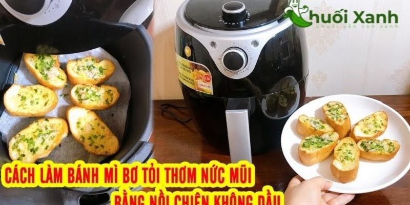 Cách làm bánh mì bơ tỏi bằng nồi chiên không dầu thơm ngon dễ làm