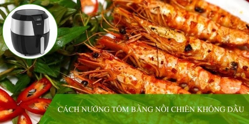 Bật mí 3 cách nướng tôm bằng nồi chiên không dầu chuẩn vị