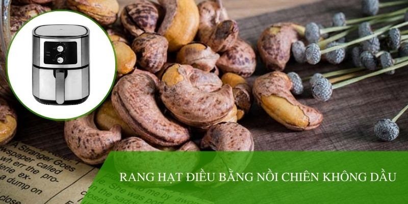 2 cách rang hạt điều bằng nồi chiên không dầu [CHUẨN VỊ]