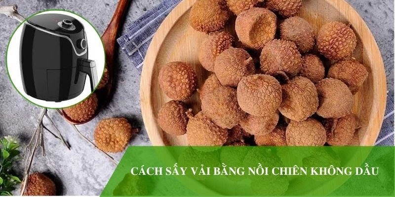 Cách sấy vải bằng nồi chiên không dầu siêu đơn giản