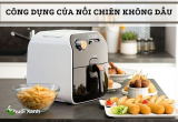 Công dụng của nồi chiên không dầu – Một số lưu ý khi chọn mua sản phẩm