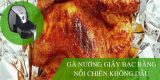Công thức làm món gà nướng giấy bạc bằng nồi chiên không dầu VÀNG GIÒN