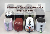 Nên mua nồi chiên không dầu loại nào tốt? – Top 5 sản phẩm hot nhất