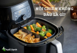 Nồi chiên không dầu là gì? – Tìm hiểu về nguyên lý và ưu điểm nổi bật