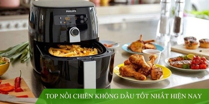 Cập nhật top nồi chiên không dầu tốt nhất hiện nay